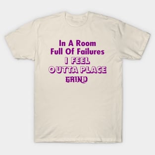 GRIND In a room full of failures i feel outta place. T-Shirt